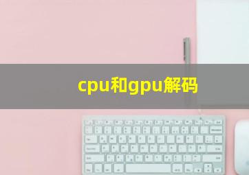 cpu和gpu解码