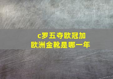 c罗五夺欧冠加欧洲金靴是哪一年