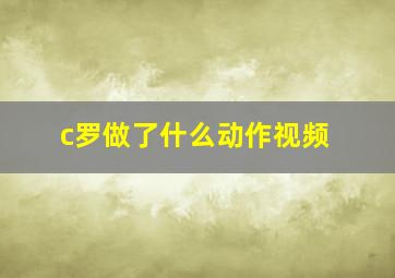 c罗做了什么动作视频