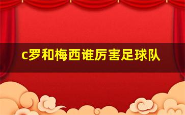 c罗和梅西谁厉害足球队