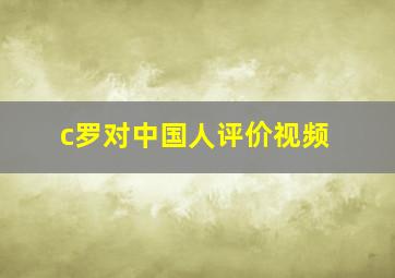 c罗对中国人评价视频