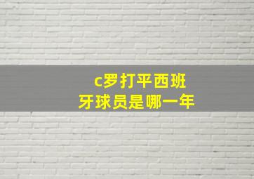 c罗打平西班牙球员是哪一年