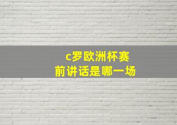 c罗欧洲杯赛前讲话是哪一场