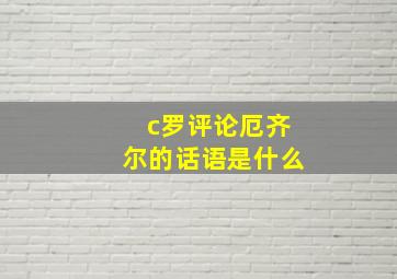 c罗评论厄齐尔的话语是什么