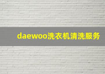 daewoo洗衣机清洗服务