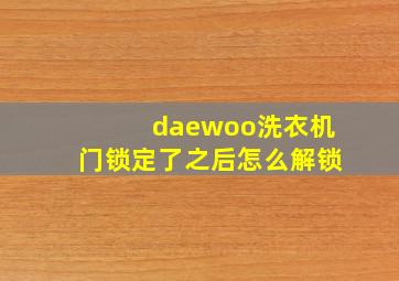 daewoo洗衣机门锁定了之后怎么解锁