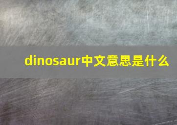 dinosaur中文意思是什么