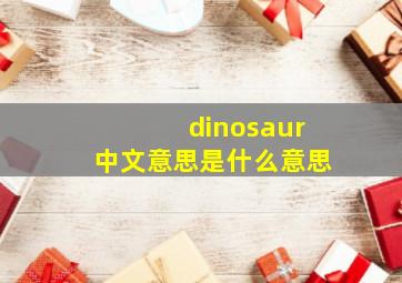 dinosaur中文意思是什么意思