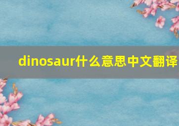 dinosaur什么意思中文翻译