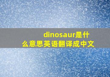 dinosaur是什么意思英语翻译成中文