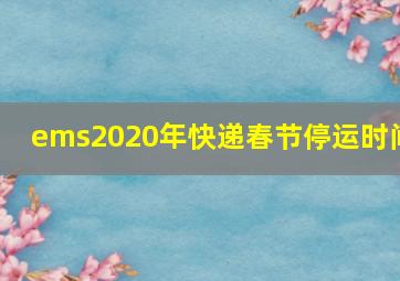 ems2020年快递春节停运时间