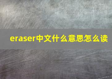 eraser中文什么意思怎么读