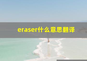 eraser什么意思翻译