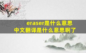 eraser是什么意思中文翻译是什么意思啊了