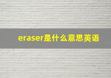 eraser是什么意思英语