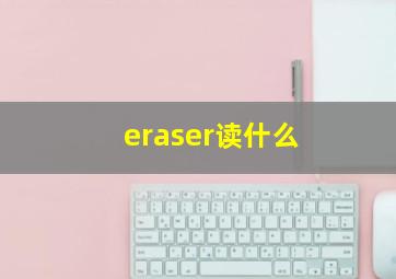 eraser读什么