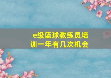 e级篮球教练员培训一年有几次机会