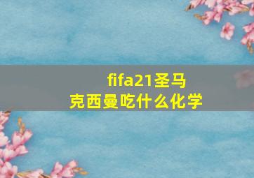 fifa21圣马克西曼吃什么化学