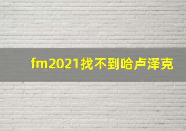 fm2021找不到哈卢泽克