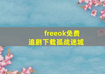 freeok免费追剧下载孤战迷城