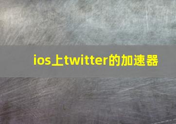 ios上twitter的加速器