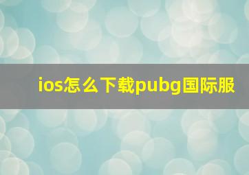 ios怎么下载pubg国际服