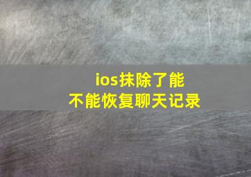 ios抹除了能不能恢复聊天记录