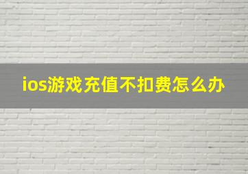 ios游戏充值不扣费怎么办