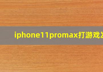 iphone11promax打游戏发热