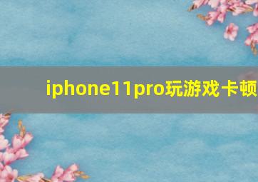 iphone11pro玩游戏卡顿