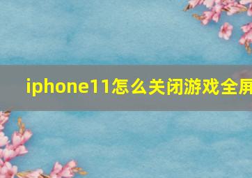 iphone11怎么关闭游戏全屏