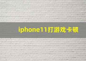 iphone11打游戏卡顿