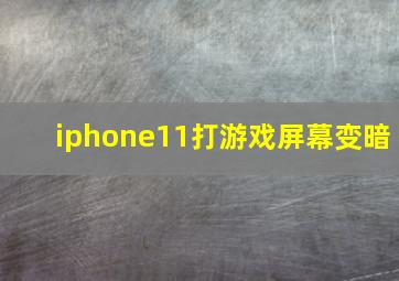 iphone11打游戏屏幕变暗