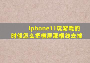 iphone11玩游戏的时候怎么把横屏那根线去掉