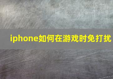 iphone如何在游戏时免打扰