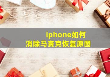 iphone如何消除马赛克恢复原图