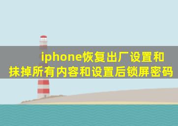 iphone恢复出厂设置和抹掉所有内容和设置后锁屏密码