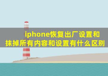 iphone恢复出厂设置和抹掉所有内容和设置有什么区别