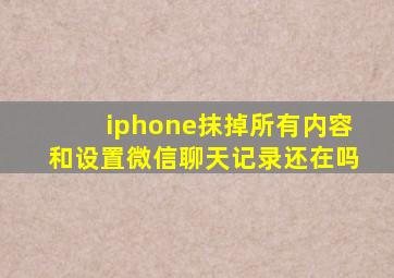 iphone抹掉所有内容和设置微信聊天记录还在吗