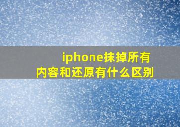 iphone抹掉所有内容和还原有什么区别