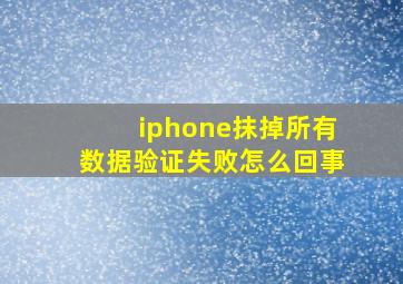 iphone抹掉所有数据验证失败怎么回事