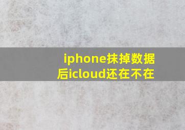 iphone抹掉数据后icloud还在不在