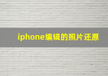 iphone编辑的照片还原