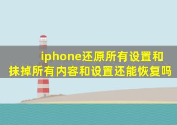 iphone还原所有设置和抹掉所有内容和设置还能恢复吗