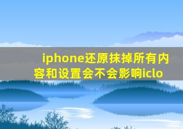 iphone还原抹掉所有内容和设置会不会影响iclo