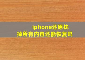 iphone还原抹掉所有内容还能恢复吗