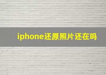 iphone还原照片还在吗