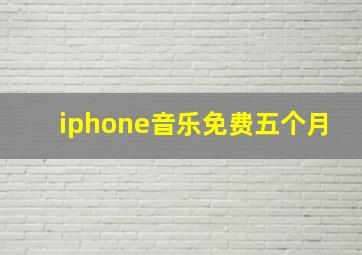 iphone音乐免费五个月