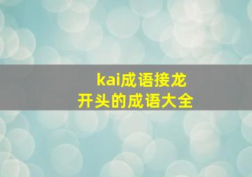 kai成语接龙开头的成语大全