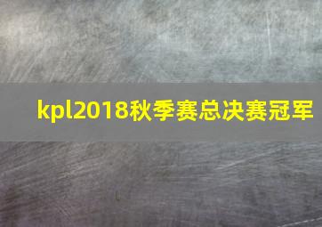 kpl2018秋季赛总决赛冠军